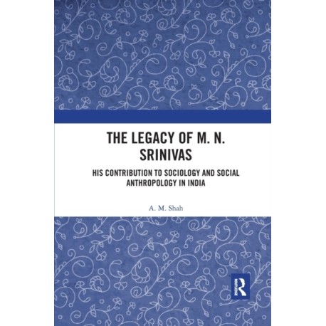 The Legacy of M. N. Srinivas: His Contribution to Sociology and Social Anthropology in India