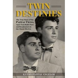 Twin Destinies: The True Story of the Pappas Twins, 1950s Teen Radio Stars and Broadcasters in the Classic Hits Era