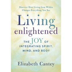 Living Enlightened: The Joy of Integrating Spirit, Mind, and Body