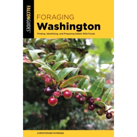 Foraging Washington: Finding, Identifying, and Preparing Edible Wild Foods
