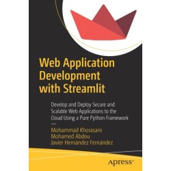 Web Application Development with Streamlit: Develop and Deploy Secure and Scalable Web Applications to the Cloud Using a Pure Python Framework