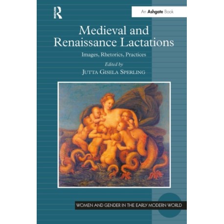 Medieval and Renaissance Lactations: Images, Rhetorics, Practices