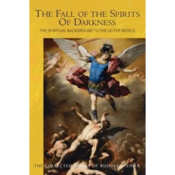 The Fall of the Spirits Of Darkness: The Spiritual Background to the Outer World: Spiritual Beings and their Effects, Vol. 1