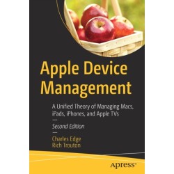 Apple Device Management: A Unified Theory of Managing Macs, iPads, iPhones, and Apple TVs
