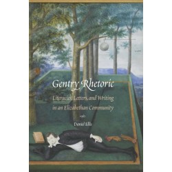 Gentry Rhetoric: Literacies, Letters, and Writing in an Elizabethan Community