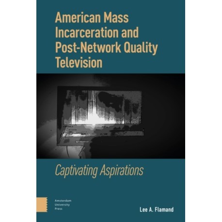 American Mass Incarceration and Post-Network Quality Television: Captivating Aspirations