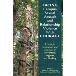 Facing Campus Sexual Assault and Relationship Violence With Courage: A Guide for Institutions and Clinicians on Prevention, Support, and Healing