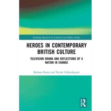 Heroes in Contemporary British Culture: Television Drama and Reflections of a Nation in Change