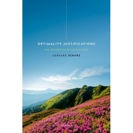 Optimality Justifications: New Foundations for Epistemology