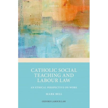 Catholic Social Teaching and Labour Law: An Ethical Perspective on Work