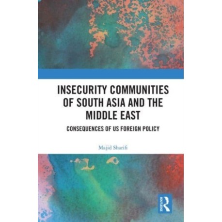 Insecurity Communities of South Asia and the Middle East: Consequences of US Foreign Policy