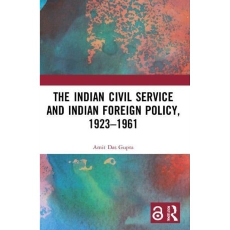 The Indian Civil Service and Indian Foreign Policy, 1923–1961