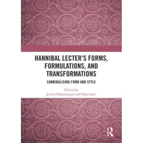 Hannibal Lecter’s Forms, Formulations, and Transformations: Cannibalising Form and Style