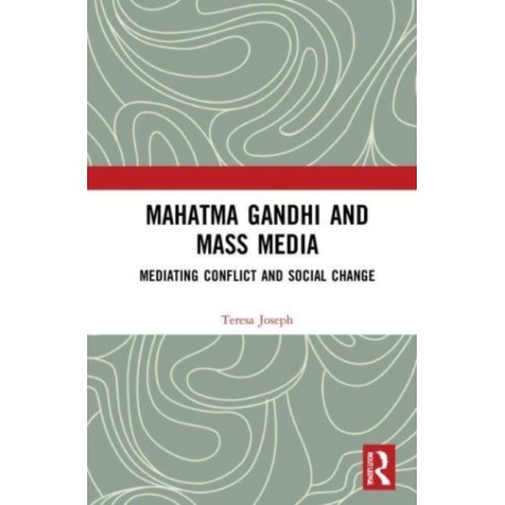 Mahatma Gandhi and Mass Media: Mediating Conflict and Social Change