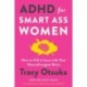 ADHD for Smart Ass Women: How to Fall in Love with Your Neurodivergent Brain