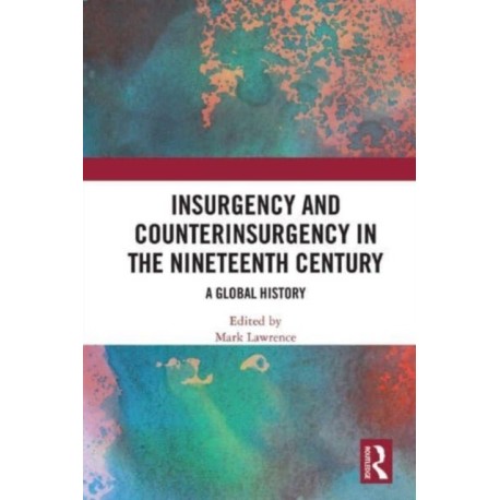 Insurgency and Counterinsurgency in the Nineteenth Century: A Global History