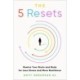 The 5 Resets: Rewire Your Brain and Body for Less Stress and More Resilience