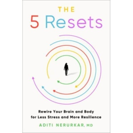 The 5 Resets: Rewire Your Brain and Body for Less Stress and More Resilience