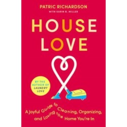 House Love: A Joyful Guide to Cleaning, Organizing, and Loving the Home You're In