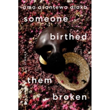 someone birthed them broken: Stories