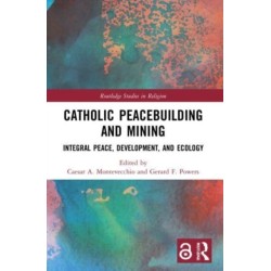 Catholic Peacebuilding and Mining: Integral Peace, Development, and Ecology