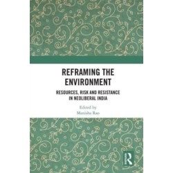 Reframing the Environment: Resources, Risk and Resistance in Neoliberal India