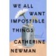 We All Want Impossible Things: A Novel