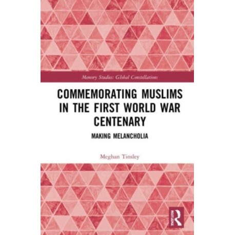 Commemorating Muslims in the First World War Centenary: Making Melancholia