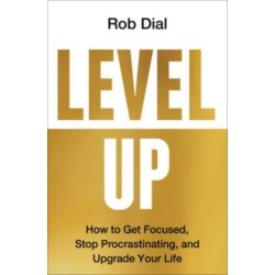 Level Up: How to Get Focused, Stop Procrastinating, and Upgrade Your Life