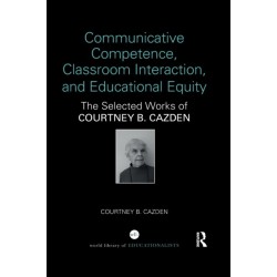 Communicative Competence, Classroom Interaction, and Educational Equity: The Selected Works of Courtney B. Cazden