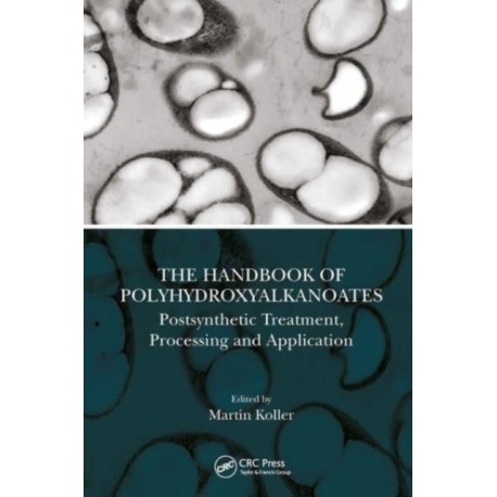 The Handbook of Polyhydroxyalkanoates: Postsynthetic Treatment, Processing and Application