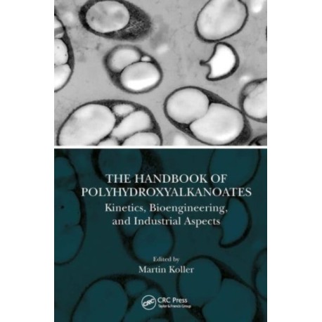 The Handbook of Polyhydroxyalkanoates: Kinetics, Bioengineering, and Industrial Aspects