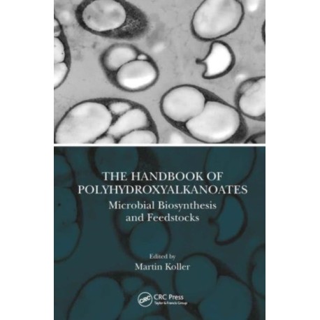 The Handbook of Polyhydroxyalkanoates: Microbial Biosynthesis and Feedstocks