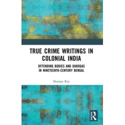 True Crime Writings in Colonial India: Offending Bodies and Darogas in Nineteenth-Century Bengal