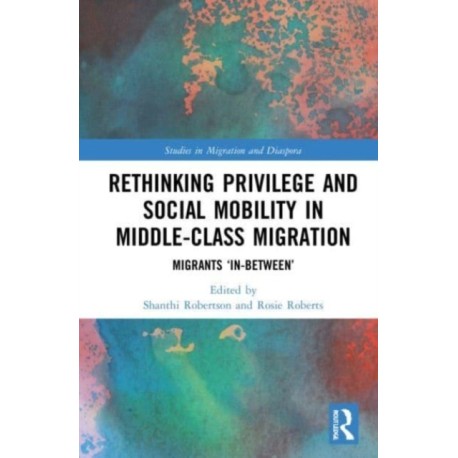 Rethinking Privilege and Social Mobility in Middle-Class Migration: Migrants ‘In-Between’