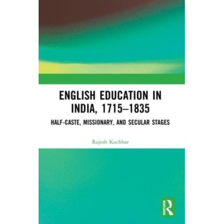 English Education in India, 1715-1835: Half-Caste, Missionary, and Secular Stages