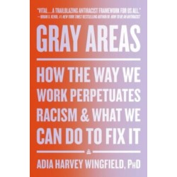 Gray Areas: How the Way We Work Perpetuates Racism and What We Can Do to Fix It