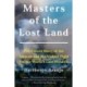 Masters of the Lost Land: The Untold Story of the Amazon and the Violent Fight for the World's Last Frontier