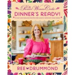 The Pioneer Woman Cooks—Dinner's Ready!: 112 Fast and Fabulous Recipes for Slightly Impatient Home Cooks