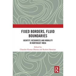 Fixed Borders, Fluid Boundaries: Identity, Resources and Mobility in Northeast India