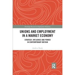 Unions and Employment in a Market Economy: Strategy, Influence and Power in Contemporary Britain