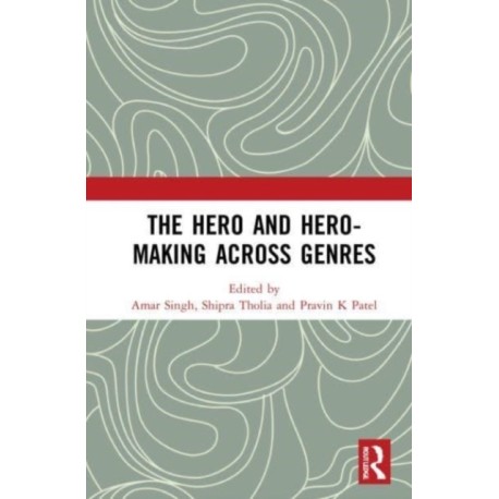 The Hero and Hero-Making Across Genres