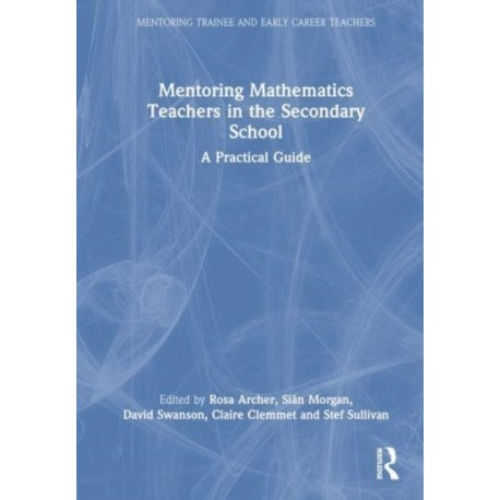 Mentoring Mathematics Teachers in the Secondary School: A Practical Guide