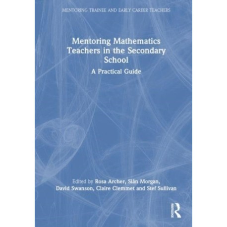Mentoring Mathematics Teachers in the Secondary School: A Practical Guide