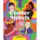 Gender Rebels: 30 Trans, Nonbinary, and Gender Expansive Heroes Past and Present
