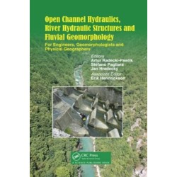 Open Channel Hydraulics, River Hydraulic Structures and Fluvial Geomorphology: For Engineers, Geomorphologists and Physical Geographers