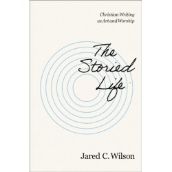 The Storied Life: Christian Writing as Art and Worship