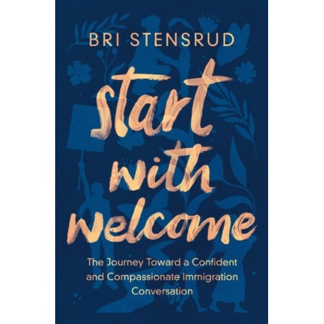 Start with Welcome: The Journey toward a Confident and Compassionate Immigration Conversation