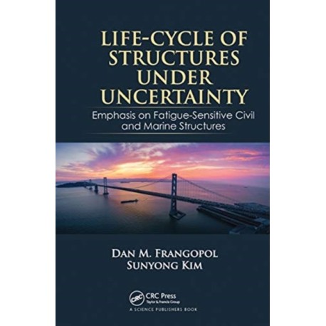 Life-Cycle of Structures Under Uncertainty: Emphasis on Fatigue-Sensitive Civil and Marine Structures