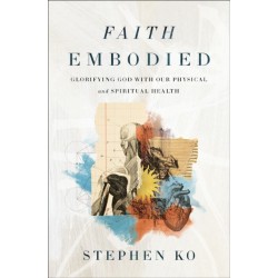 Faith Embodied: Glorifying God with Our Physical and Spiritual Health